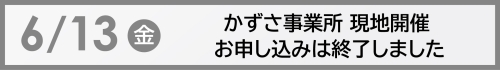 6月13日かずさ事業所現地開催　お申し込みは終了しました　のボタンです