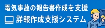 電気事故の報告書作成を支援　詳報作成支援システム